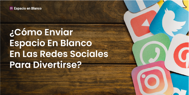 ¿Cómo Enviar Espacio En Blanco En Las Redes Sociales Para Divertirse?